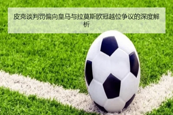皮克谈判罚偏向皇马与拉莫斯欧冠越位争议的深度解析